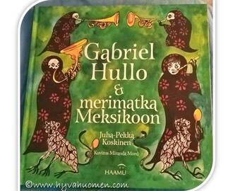 Juha-Pekka Koskinen: Gabriel Hullo & Merimatka Meksikoon