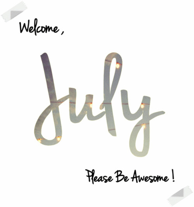 WELCOME JULY!